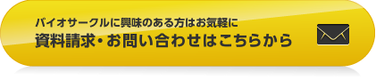 バイオサークルに興味のある方はお気軽に 資料請求・お問い合わせはこちらから 