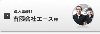 導入事例1 有限会社エース様