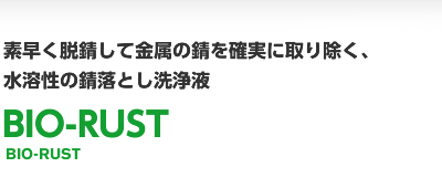 素早く脱錆して金属の錆を確実に取り除く、水溶性の錆落とし洗浄液 BIO-RUST